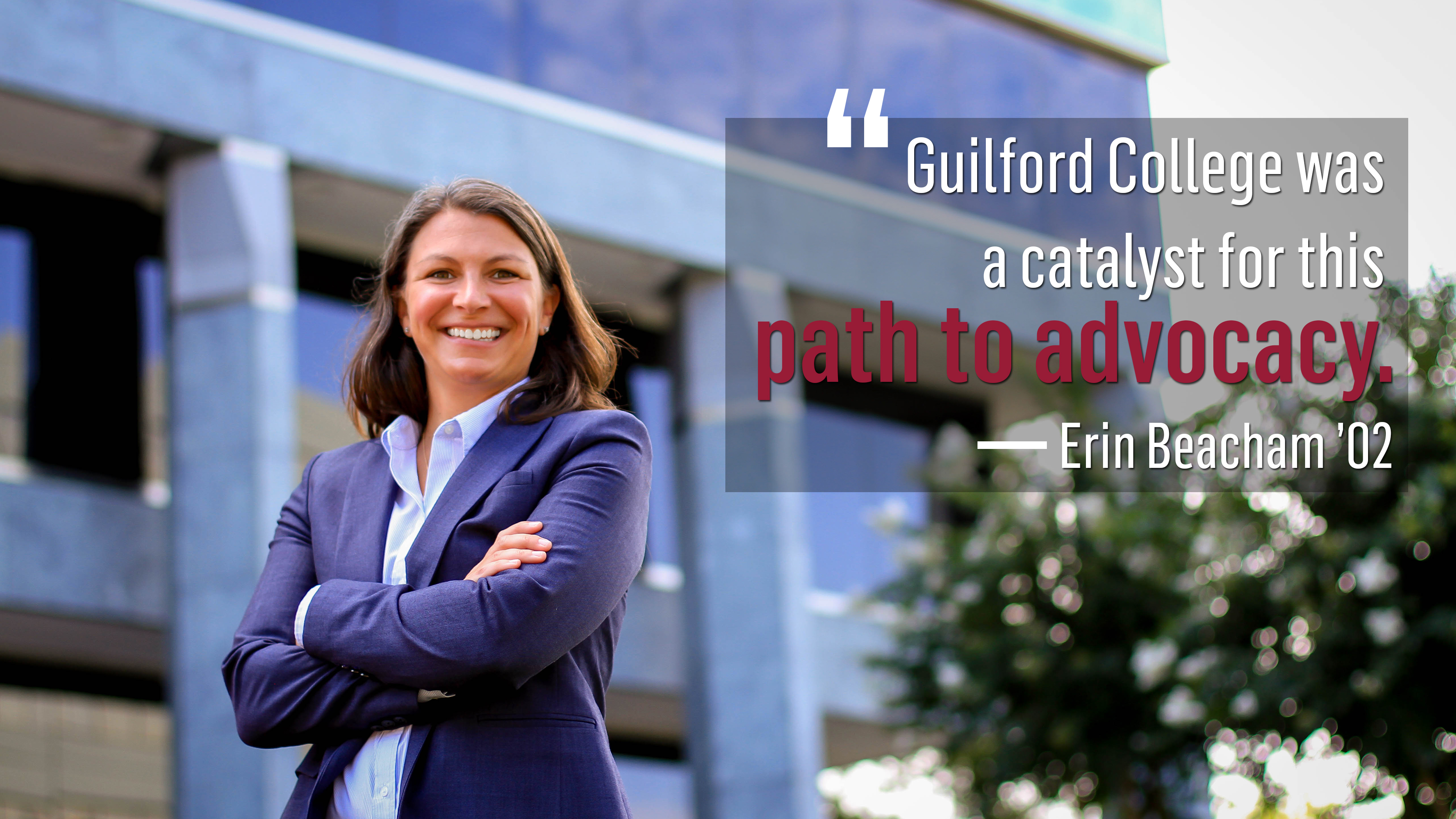 A photo of alumna Erin Beacham with the quote, "Guilford was a catalyst for this path to advocacy."