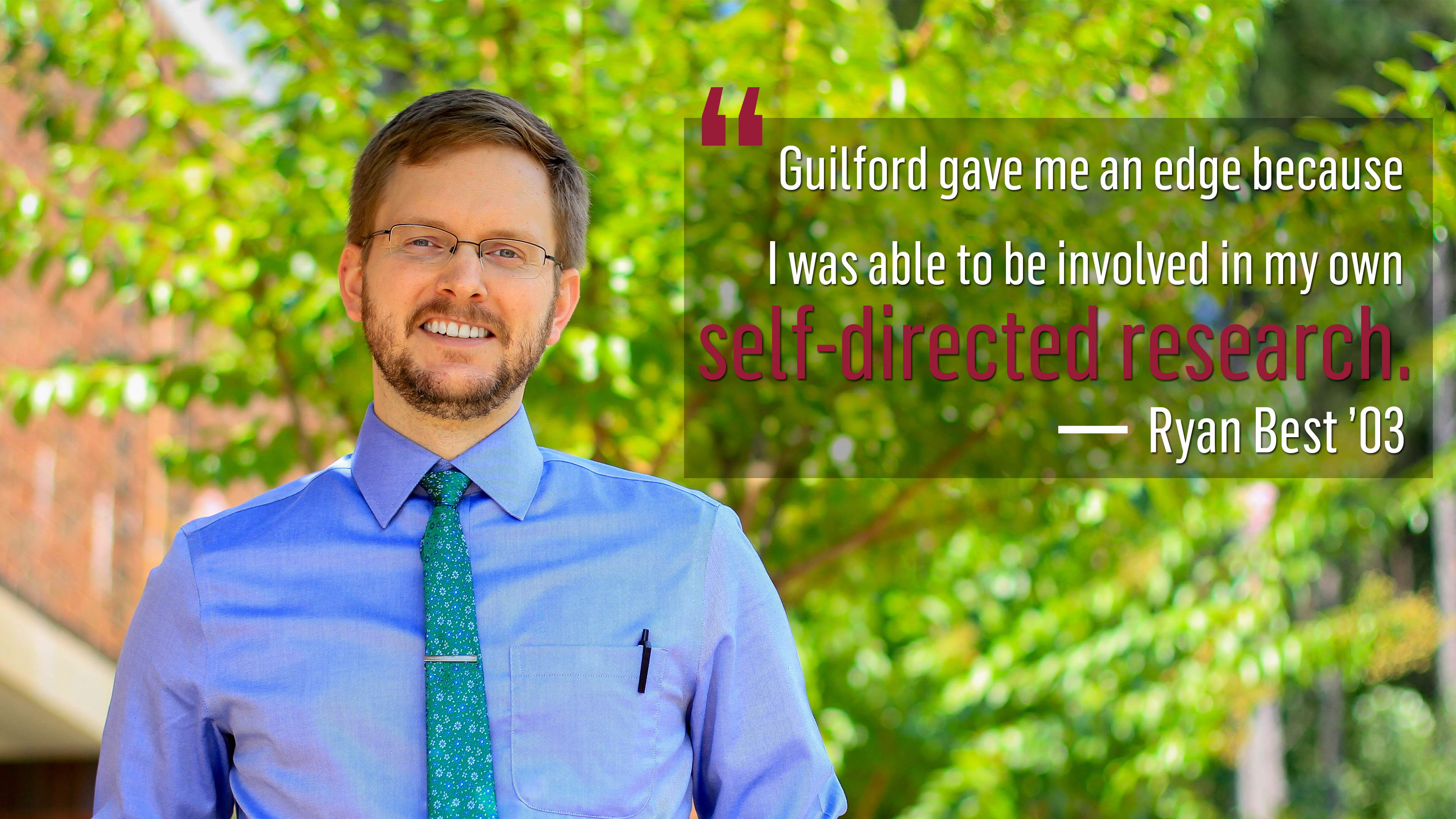 Alumni Ryan Best with a quote that says, "Guilford gave me an edge because I was able to be involved in my own self-directed research."